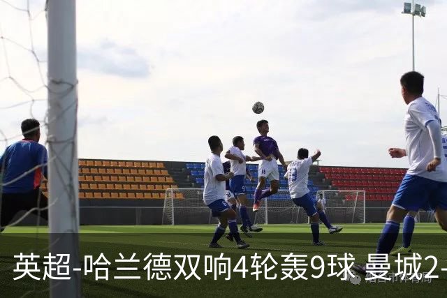 英超-哈兰德双响4轮轰9球 曼城2-1布伦特福德